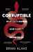 Corruptible : Who Gets Power and How It Changes Us