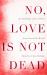 No, Love Is Not Dead : An Anthology of Love Poetry from Around the World