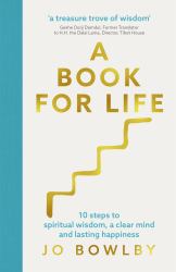 A Book for Life : 10 Steps to Spiritual Wisdom, a Clear Mind and Lasting Happiness