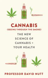 Cannabis (seeing Through the Smoke) : The New Science of Cannabis and Your Health