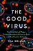 The Good Virus : The Amazing Story and Forgotten Promise of the Phage