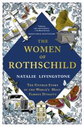 The Women of Rothschild : The Untold Story of the World's Most Famous Dynasty