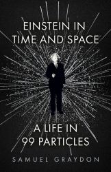 Einstein in Time and Space : A Life in 99 Particles