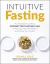 Intuitive Fasting : The Flexible Four-Week Intermittent Fasting Plan to Recharge Your Metabolism and Renew Your Health