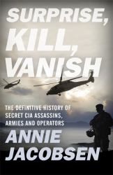 Surprise, Kill, Vanish : The Secret History of CIA Paramilitary Armies, Operators, and Assassins