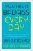 You Are a Badass Every Day : How to Keep Your Motivation Strong, Your Vibe High, and Your Quest for Transformation Unstoppable