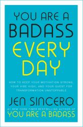 You Are a Badass Every Day : How to Keep Your Motivation Strong, Your Vibe High, and Your Quest for Transformation Unstoppable