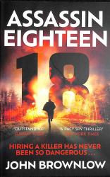 Assassin Eighteen : A Gripping Action Thriller for Fans of Jason Bourne and James Bond