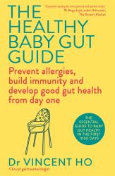 The Healthy Baby Gut Guide : Prevent Allergies, Build Immunity and Develop Good Gut Health from Day One