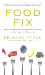 Food Fix : How to Save Our Health, Our Economy, Our Communities and Our Planet One Bite at a Time