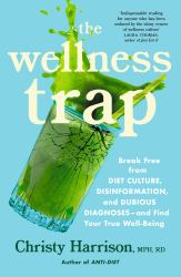 The Wellness Trap : Break Free from Diet Culture, Disinformation, and Dubious Diagnoses and Find Your True Well-Being