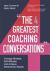 The Four Greatest Coaching Conversations : Change Mindsets, Shift Attitudes, and Achieve Extraordinary Results