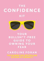 The Confidence Kit : Your Bullsh*t-Free Guide to Owning Your Fear