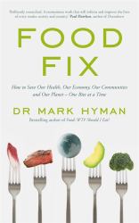 Food Fix : How to Save Our Health, Our Economy, Our Communities and Our Planet - One Bite at a Time