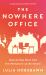 The Nowhere Office : Reinventing Work and the Workplace of the Future