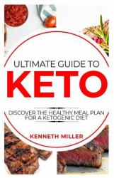 Ultimate Guide to Keto : Discover the Healthy Meal Plan for a Ketogenic Diet