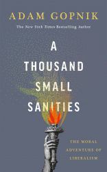 A Thousand Small Sanities : The Moral Adventure of Liberalism