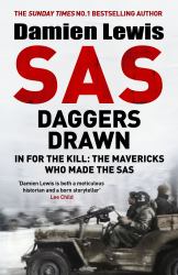 SAS Daggers Drawn : In for the Kill - the Mavericks Who Made the SAS