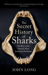 The Secret History of Sharks : The Rise of the Oceans Most Fearsome Predators