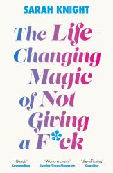 The Life-Changing Magic of Not Giving a F**k : The Bestselling Book Everyone Is Talking About