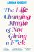 The Life-Changing Magic of Not Giving a F**k : The Bestselling Book Everyone Is Talking About