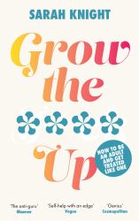 Grow the **** Up : How to Be an Adult and Get Treated Like One