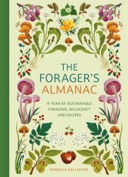 The Forager's Almanac : A Year of Sustainable Gathering, Growing, Recipes and Wildcraft