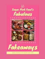 Sugar Pink Food's Fabulous 'Fakeways' : A Selection of Popular Takeaway Meals Made Healthy and Low Calorie