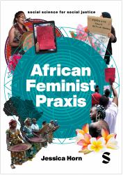 African Feminist Praxis : Experiments in Liberatory Worldmaking