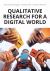 Qualitative Research for a Digital World : A Practical Guide