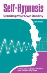 Self-Hypnosis : Creating Your Own Destiny