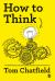 How to Think : Your Essential Guide to Clear, Critical Thought