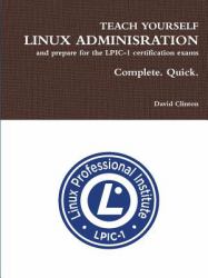 Teach Yourself Linux Administration and Prepare for the Lpic-1 Certification Exams