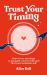 Trust Your Timing : How to Use Astrology to Navigate Your Love Life and Find Your Authentic Self