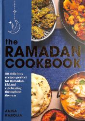 The Ramadan Cookbook : 75 Delicious Recipes Perfect for Ramadan, Eid and Celebrating Throughout the Year