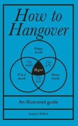 How to Hangover : An Illustrated Guide