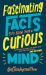 Fascinating Facts to Blow Your Curious Mind : An Awesome Collection of the Wildest Trivia about Everything on Earth - and Beyond!