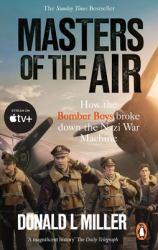 Masters of the Air : America's Bomber Boys Who Fought the Air War Against Nazi Germany