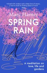 Spring Rain : A Wise and Life-Affirming Memoir about How Gardens Can Help Us Heal