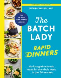 The Batch Lady Rapid Dinners : No-Fuss Prep-ahead Meals for the Whole Week in Just 30 Minutes