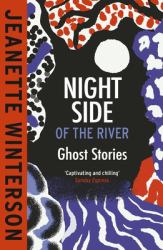 Night Side of the River : Dazzling New Ghost Stories from the Sunday Times Bestseller