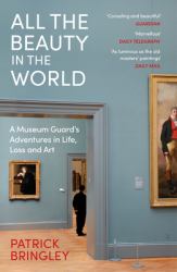 All the Beauty in the World : A Museum Guard's Adventures in Life, Loss and Art