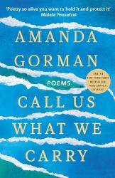 Call Us What We Carry : The Debut Collection from the Bestselling Phenomenon Who Performed at the Presidential Inauguration