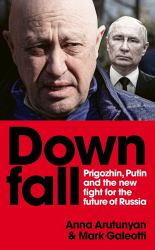 Downfall : Prigozhin, Putin, and the New Fight for the Future of Russia