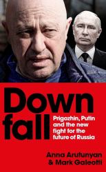 Downfall : Prigozhin and Putin, and the New Fight for the Future of Russia