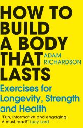 How to Build a Body That Lasts : Exercises for Longevity, Strength and Health