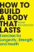 How to Build a Body That Lasts : Exercises for Longevity, Strength and Health