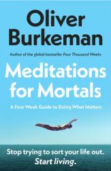 Meditations for Mortals : Four Weeks to Embrace Your Limitations and Make Time for What Counts