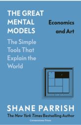 The Great Mental Models Volume 4 : Economics and Art