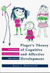 Piaget's Theory of Cognitive and Affective Development : Foundations of Constructivism